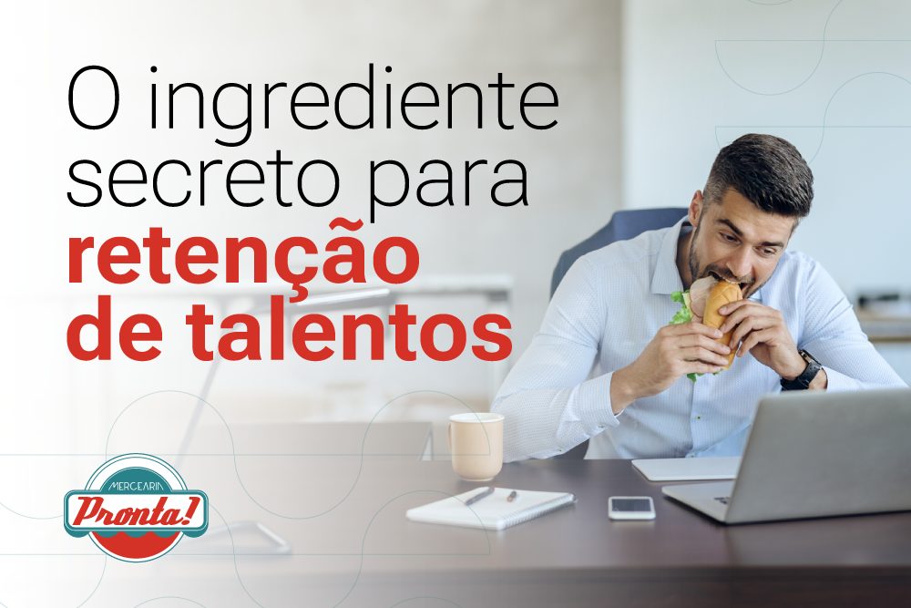 Imagem de escritório com um homem trabalhando em um computador, segurando um sanduíche, enquanto aparece o texto “O ingrediente secreto para retenção de talentos” e o selo da marca Pronta!